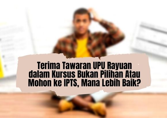 terima tawaran UPU RAYUAN ONLINE dalam kursus bukan pilihan atau mohon ke IPTS mana lebih baik. Sumber Afterschool.my